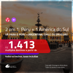 Passagens 2 em 1 para o <b>PERU + ARGENTINA, CHILE ou URUGUAI</b> – Escolha entre: <b>Lima ou Cusco + Buenos Aires, Mendoza, Montevideo ou Santiago</b>! A partir de R$ 1.413, todos os trechos, c/ taxas!