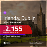 Promoção de Passagens para a <b>IRLANDA: Dublin</b>! A partir de R$ 2.155, ida e volta, c/ taxas!