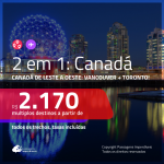 CANADÁ de LESTE a OESTE!!! Promoção de Passagens 2 em 1 – <b>CANADÁ: Vancouver + Toronto</b>! A partir de R$ 2.170, todos os trechos, c/ taxas!