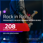 ROCK IN RIO!!! Promoção de Passagens para o <b>ROCK IN RIO</b>! A partir de R$ 208, ida e volta, c/ taxas!