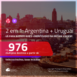 Promoção de Passagens 2 em 1 – <b>ARGENTINA: Buenos Aires + URUGUAI: Montevideo</b>! A partir de R$ 976, todos os trechos, c/ taxas!