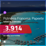 Promoção de Passagens para a <b>POLINÉSIA FRANCESA: Papeete</b>! A partir de R$ 3.914, ida e volta, c/ taxas!