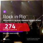 ROCK IN RIO!!! Promoção de Passagens para o <b>ROCK IN RIO</b>! A partir de R$ 274, ida e volta, c/ taxas!