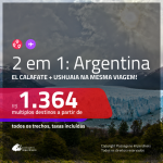 Promoção de Passagens 2 em 1 para a <b>ARGENTINA</b> – Vá para: <b>El Calafate + Ushuaia</b>! A partir de R$ 1.364, todos os trechos, c/ taxas!