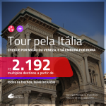 Tour pela <b>ITÁLIA</b>! Chegue por <b>MILÃO ou VENEZA</b>, e vá embora por <b>ROMA</b>! A partir de R$ 2.192, todos os trechos, c/ taxas!