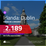 Promoção de Passagens para a <b>IRLANDA: Dublin</b>! A partir de R$ 2.189, ida e volta, c/ taxas! Datas até MAIO/20, inclusive férias de Janeiro, Verão Europeu e mais!