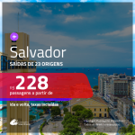 Promoção de Passagens para <b>SALVADOR</b>! A partir de R$ 228, ida e volta, c/ taxas!