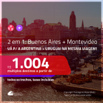 Promoção de Passagens 2 em 1 – <b>ARGENTINA: Buenos Aires + URUGUAI: Montevideo</b>! A partir de R$ 1.004, todos os trechos, c/ taxas!
