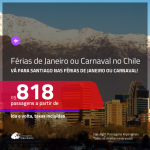 FÉRIAS DE JANEIRO ou CARNAVAL! Promoção de Passagens para o <b>CHILE: Santiago</b>! A partir de R$ 818, para viajar nas FÉRIAS DE JANEIRO ou CARNAVAL, ida e volta, c/ taxas!