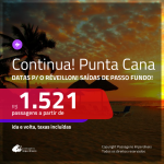 CONTINUA!!! Promoção de Passagens para <b>PUNTA CANA</b>! A partir de R$ 1.521, ida e volta, c/ taxas! Com datas para o RÉVEILLON a partir de R$ 1.819!