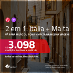 Promoção de Passagens 2 em 1 – <b>ITÁLIA: Roma ou Milão + MALTA</b>! A partir de R$ 3.098, todos os trechos, c/ taxas!
