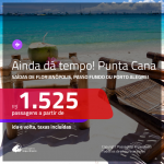 AINDA DÁ TEMPO!!! Promoção de Passagens para <b>PUNTA CANA</b>! A partir de R$ 1.525, ida e volta, c/ taxas!