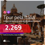 Viaje pela <b>ITÁLIA</b>! Chegue por <b>MILÃO ou VENEZA</b>, e vá embora por <b>ROMA</b>! A partir de R$ 2.269, todos os trechos, c/ taxas!
