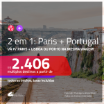 Promoção de Passagens 2 em 1 – <b>PARIS + PORTUGAL: Lisboa ou Porto</b>! A partir de R$ 2.406, todos os trechos, c/ taxas!