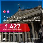 AINDA DÁ TEMPO!!! Promoção de Passagens 2 em 1 – <b>ESPANHA: Madri + URUGUAI: Montevideo</b>! A partir de R$ 1.427, todos os trechos, c/ taxas!