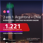 Promoção de Passagens 2 em 1 – <b>ARGENTINA: Buenos Aires + CHILE: Santiago</b>! A partir de R$ 1.221, todos os trechos, c/ taxas!