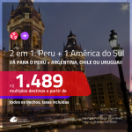 Promoção de Passagens 2 em 1 para o <b>PERU + ARGENTINA, CHILE ou URUGUAI</b> – Escolha entre: <b>Lima + Buenos Aires, Mendoza, Montevideo ou Santiago</b>! A partir de R$ 1.489, todos os trechos, c/ taxas!