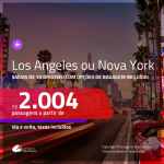 Promoção de Passagens para <b>LOS ANGELES ou NOVA YORK</b>! A partir de R$ 2.004, ida e volta, c/ taxas! Com opções de BAGAGEM INCLUÍDA!