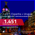 AINDA DÁ TEMPO!!! Promoção de Passagens 2 em 1 – <b>ESPANHA: Madri + URUGUAI: Montevideo</b>! A partir de R$ 1.451, todos os trechos, c/ taxas!