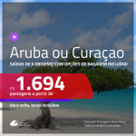 Promoção de Passagens para <b>ARUBA ou CURAÇAO</b>! A partir de R$ 1.694, ida e volta, c/ taxas! Com opções de BAGAGEM INCLUÍDA!