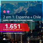 Promoção de Passagens 2 em 1 – <b>ESPANHA: Madri + CHILE: Santiago</b>! A partir de R$ 1.651, todos os trechos, c/ taxas!