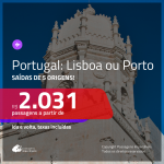 Promoção de Passagens para <b>PORTUGAL: Lisboa ou Porto</b>! A partir de R$ 2.031, ida e volta, c/ taxas!
