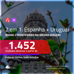 Promoção de Passagens 2 em 1 – <b>ESPANHA: Madri + URUGUAI: Montevideo</b>! A partir de R$ 1.452, todos os trechos, c/ taxas!