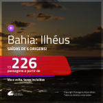 Promoção de Passagens para <b>ILHÉUS, na Bahia</b>! A partir de R$ 226, ida e volta, c/ taxas!