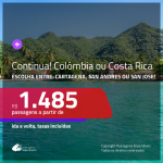 CONTINUA!!! Promoção de Passagens para a <b>COLÔMBIA ou COSTA RICA – Escolha entre: Cartagena, San Andres ou San Jose</b>! A partir de R$ 1.485, ida e volta, c/ taxas!