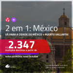 Promoção de Passagens 2 em 1 para o <b>MÉXICO</b> – Vá para a: <b>Cidade do México + Puerto Vallarta</b>! A partir de R$ 2.347, todos os trechos, c/ taxas! Com opções de BAGAGEM INCLUÍDA!