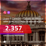 Promoção de Passagens 2 em 1 – <b>CANCÚN + CIDADE DO MÉXICO</b>! A partir de R$ 2.357, todos os trechos, c/ taxas! Com opções de BAGAGEM INCLUÍDA!