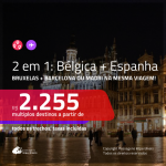 Promoção de Passagens 2 em 1 – <b>BÉLGICA: Bruxelas + ESPANHA: Barcelona ou Madri</b>! A partir de R$ 2.255, todos os trechos, c/ taxas!