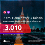 Promoção de Passagens 2 em 1 – <b>NOVA YORK + RÚSSIA: Moscou</b>! A partir de R$ 3.010, todos os trechos, c/ taxas! Com opções de BAGAGEM INCLUÍDA!