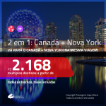 Promoção de Passagens 2 em 1 – <b>CANADÁ: Montreal, Quebec, Toronto ou Vancouver + NOVA YORK</b>! A partir de R$ 2.168, todos os trechos, c/ taxas! Com opções de BAGAGEM INCLUÍDA!