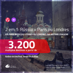 Passagens 2 em 1 – <b>RÚSSIA: Moscou + PARIS ou LONDRES</b>! A partir de R$ 3.200, todos os trechos, c/ taxas! Com opções de BAGAGEM INCLUÍDA!