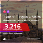 Promoção de Passagens 2 em 1 – <b>TURQUIA: Istambul + MALTA</b>! A partir de R$ 3.216, todos os trechos, c/ taxas! Com opções de BAGAGEM INCLUÍDA!