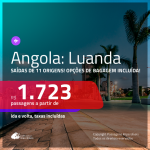 Passagens para a <b>ANGOLA: Luanda</b>! A partir de R$ 1.723, ida e volta, c/ taxas! Com opções de BAGAGEM INCLUÍDA!