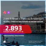 Promoção de Passagens 2 em 1 – <b>ISRAEL: Tel Aviv + PARIS ou AMSTERDAM</b>! A partir de R$ 2.893, todos os trechos, c/ taxas!