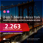 Promoção de Passagens 2 em 1 – <b>MIAMI + NOVA YORK</b>! A partir de R$ 2.263, todos os trechos, c/ taxas! Com opções de BAGAGEM INCLUÍDA!