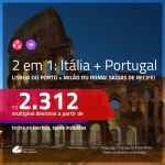 Promoção de Passagens 2 em 1 – <b>PORTUGAL: Lisboa ou Porto + ITÁLIA: Milão ou Roma</b>! A partir de R$ 2.312, todos os trechos, c/ taxas!