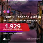 Promoção de Passagens 2 em 1 – <b>ESPANHA: Barcelona ou Madri + ITÁLIA: Milão, Roma ou Veneza</b>! A partir de R$ 1.929, todos os trechos, c/ taxas!