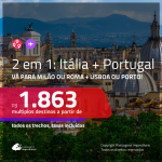Promoção de Passagens 2 em 1 – <b>ITÁLIA: Milão ou Roma + PORTUGAL: Lisboa ou Porto</b>! A partir de R$ 1.863, todos os trechos, c/ taxas!