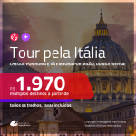 Tour pela <b>ITÁLIA</b>! Chegue por <b>Roma</b> e vá embora por <b>Milão ou vice-versa</b>! A partir de R$ 1.970, todos os trechos, c/ taxas!