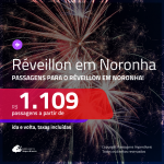 Passagens em promoção para o <b>RÉVEILLON</b>! Vá para <b>FERNANDO DE NORONHA</b>! A partir de R$ 1.109, ida e volta, c/ taxas!