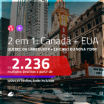 Promoção de Passagens 2 em 1 – <b>CANADÁ: Quebec ou Vancouver + EUA: Chicago ou Nova York</b>! A partir de R$ 2.236, todos os trechos, c/ taxas!