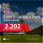 Promoção de Passagens 2 em 1 – <b>LISBOA + PARIS</b>! A partir de R$ 2.202, todos os trechos, c/ taxas!