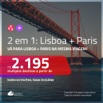 Promoção de Passagens 2 em 1 – <b>LISBOA + PARIS</b>! A partir de R$ 2.195, todos os trechos, c/ taxas!