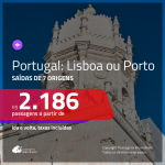 Promoção de Passagens para <b>PORTUGAL: Lisboa ou Porto</b>! A partir de R$ 2.186, ida e volta, c/ taxas!