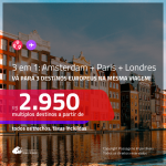 Promoção de Passagens 3 em 1 – <b>AMSTERDAM + PARIS + LONDRES</b>! A partir de R$ 2.950, todos os trechos, c/ taxas!