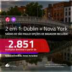 Promoção de Passagens 2 em 1 – <b>DUBLIN + NOVA YORK</b>! A partir de R$ 2.851, todos os trechos, c/ taxas! Opções de BAGAGEM INCLUÍDA!